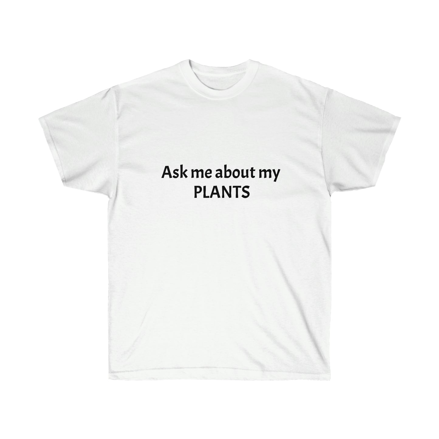 "Ask me about my PLANTS" Unisex Ultra Cotton Tee
